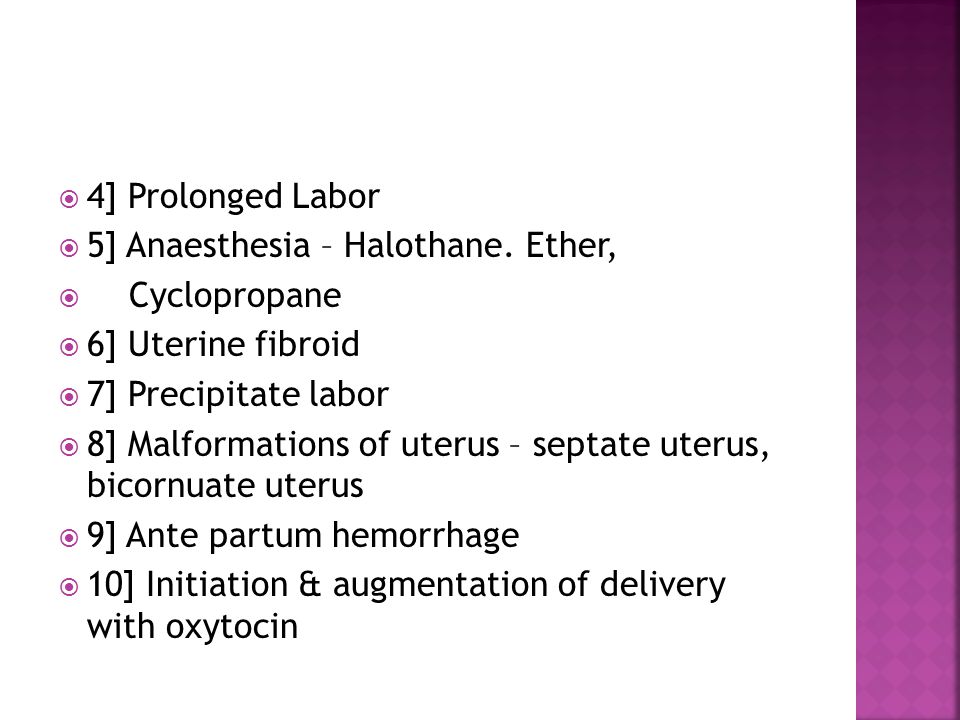 4] Prolonged Labor 5] Anaesthesia – Halothane. Ether, Cyclopropane. 6] Uterine fibroid. 7] Precipitate labor.