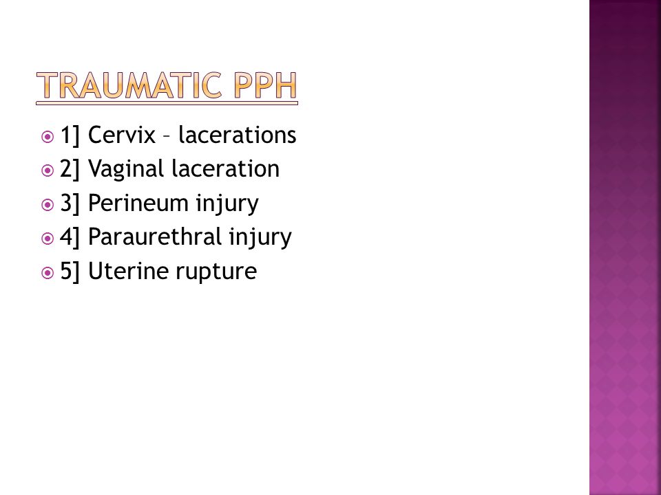 Traumatic PPH 1] Cervix – lacerations 2] Vaginal laceration