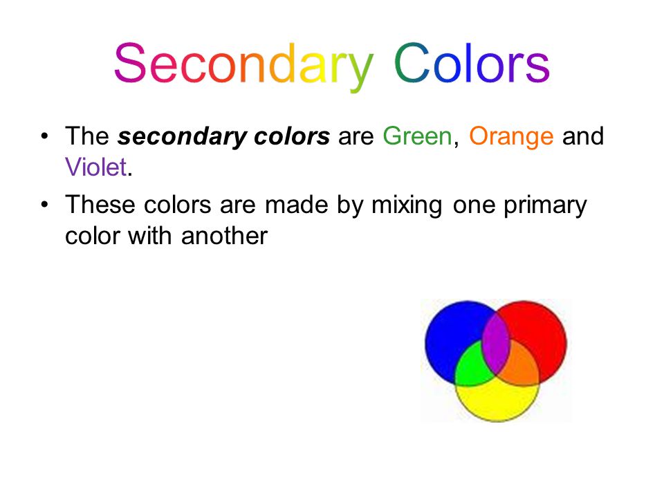 Secondary Colors The secondary colors are Green, Orange and Violet.