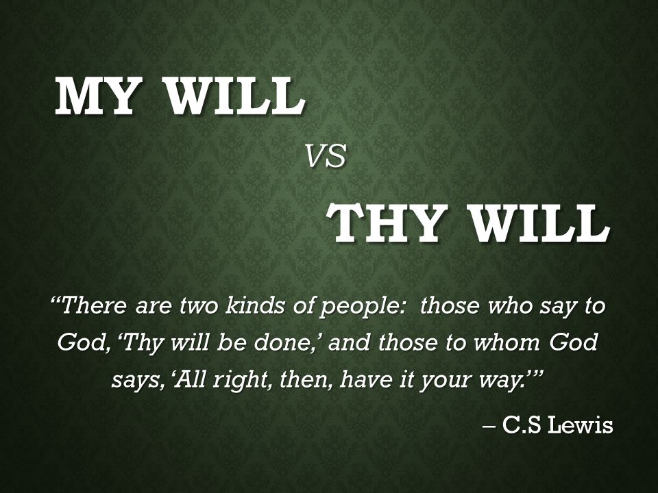 My Will VS. Thy Will.