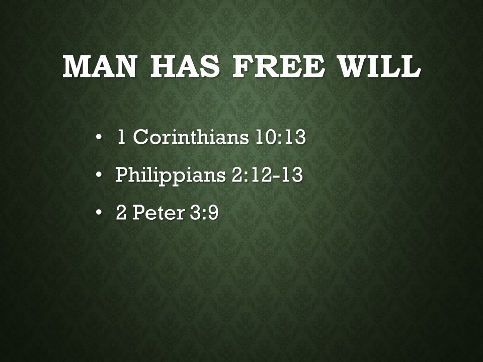 Man Has Free Will 1 Corinthians 10:13 Philippians 2: Peter 3:9