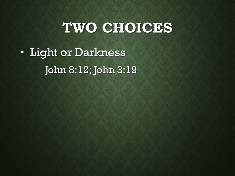Two Choices Light or Darkness John 8:12; John 3:19