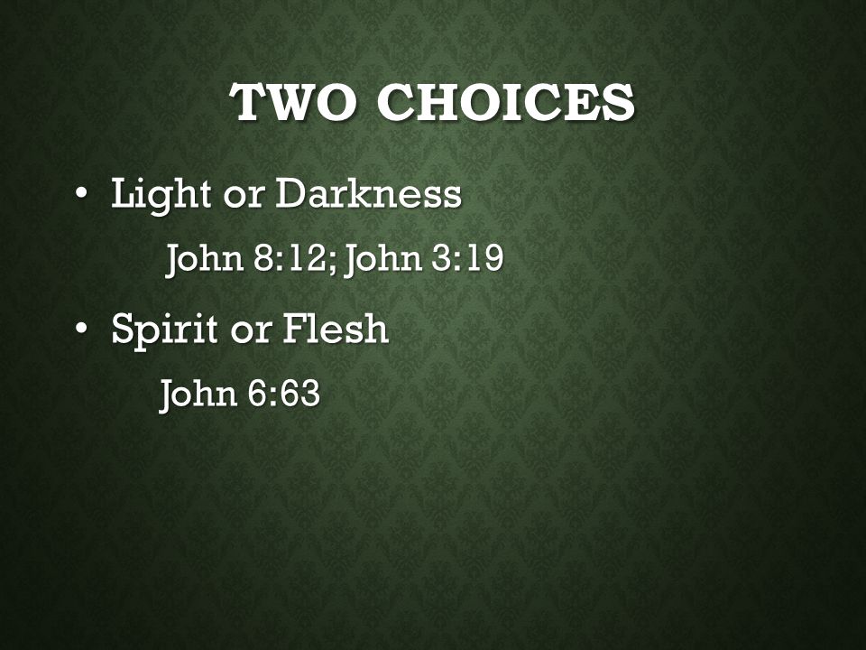 Two Choices Light or Darkness Spirit or Flesh John 8:12; John 3:19