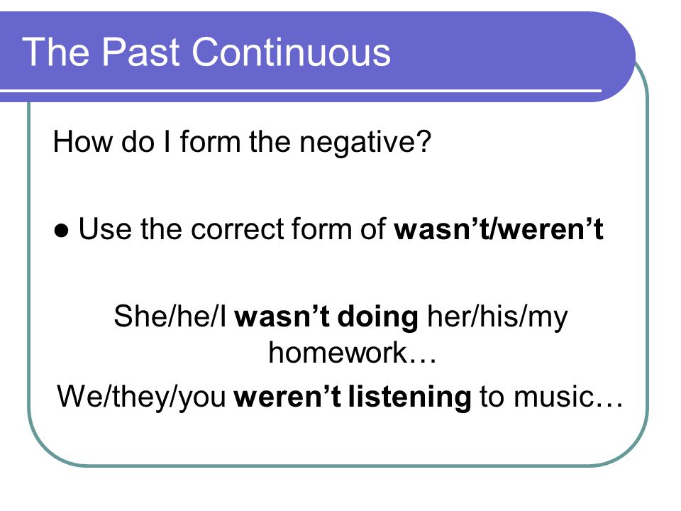 The Past Continuous How do I form the negative