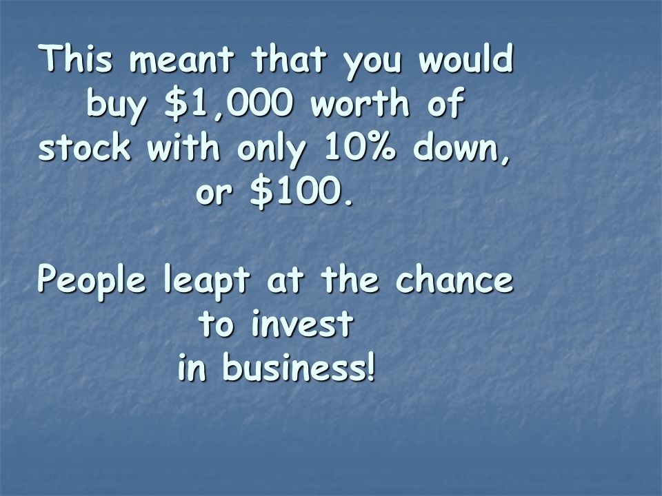 This meant that you would buy $1,000 worth of stock with only 10% down, or $100.
