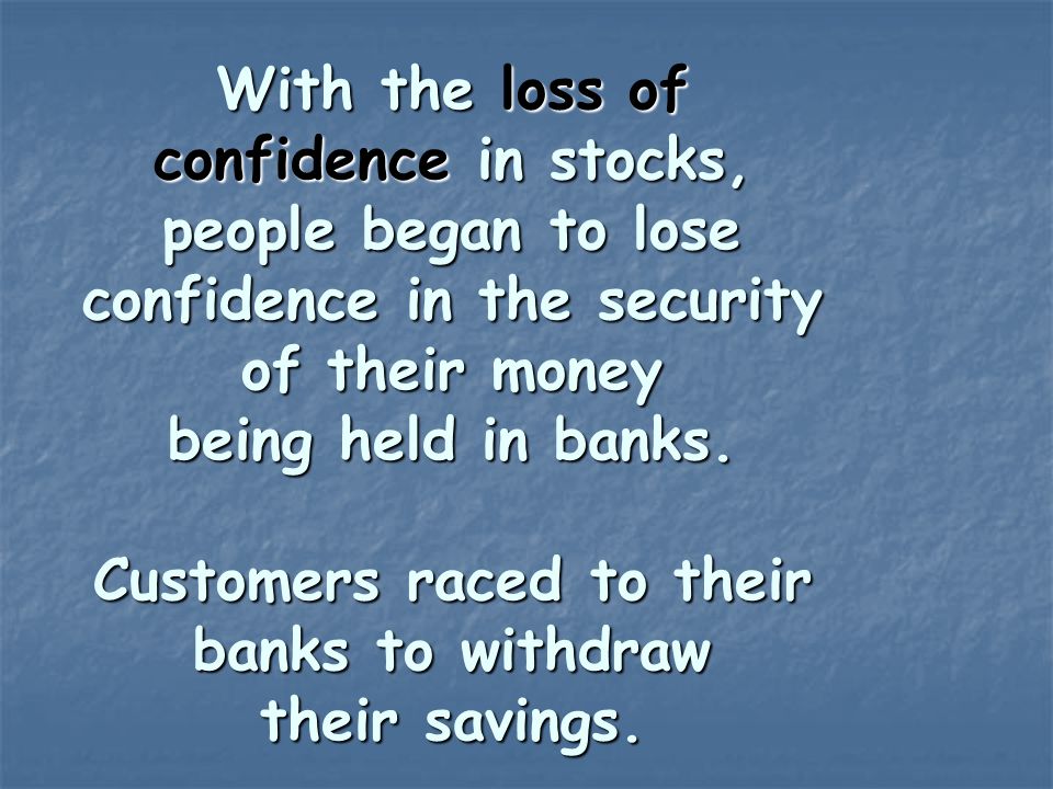 With the loss of confidence in stocks, people began to lose confidence in the security of their money being held in banks.