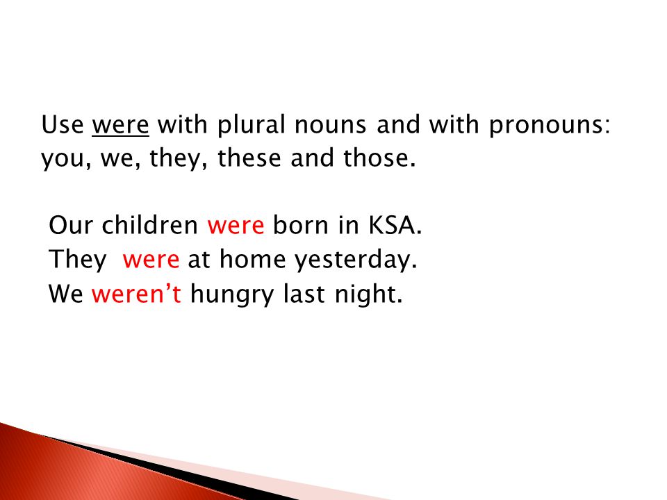 Use were with plural nouns and with pronouns: you, we, they, these and those.