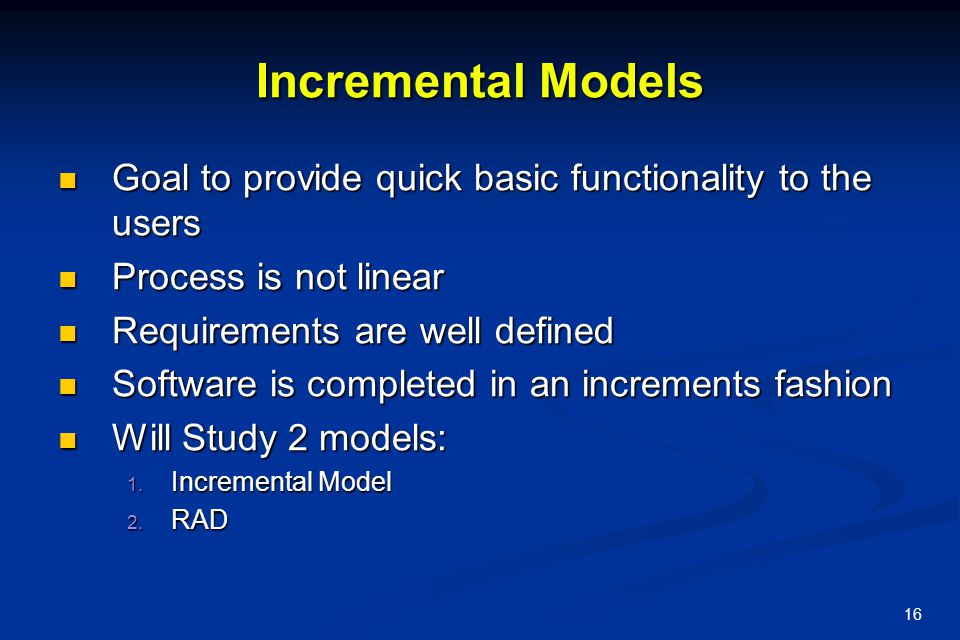 Incremental Models Goal to provide quick basic functionality to the users. Process is not linear. Requirements are well defined.