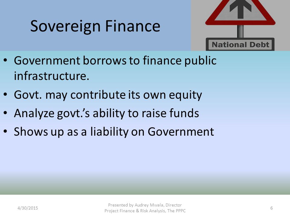 Sovereign Finance Government borrows to finance public infrastructure.