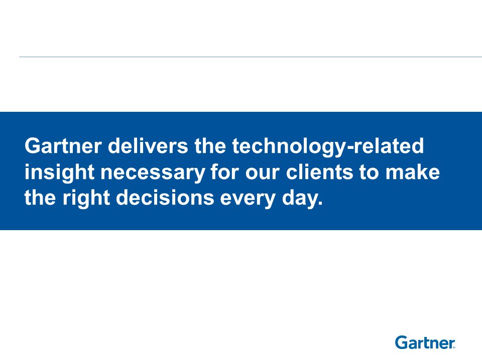 Gartner delivers the technologyrelated insight necessary for our