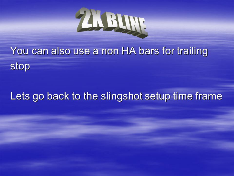 2X BLINE You can also use a non HA bars for trailing stop