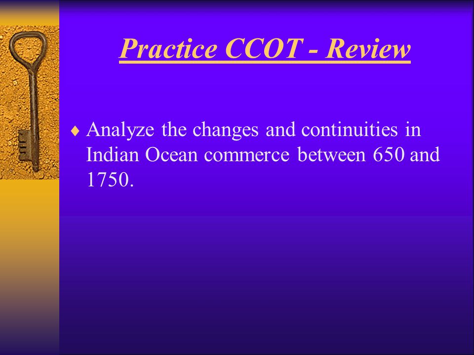 Practice CCOT - Review Analyze the changes and continuities in Indian Ocean commerce between 650 and