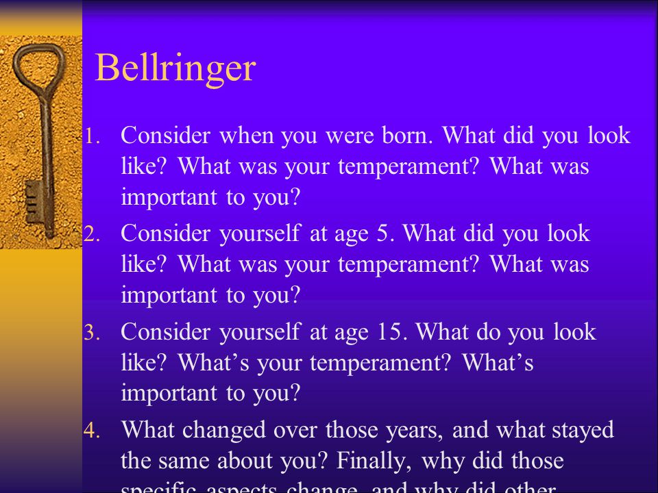 Bellringer Consider when you were born. What did you look like What was your temperament What was important to you
