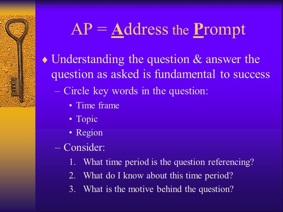 AP = Address the Prompt Understanding the question & answer the question as asked is fundamental to success.