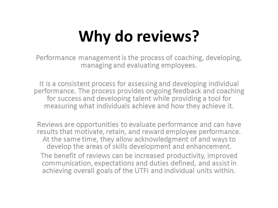 Why do reviews Performance management is the process of coaching, developing, managing and evaluating employees.