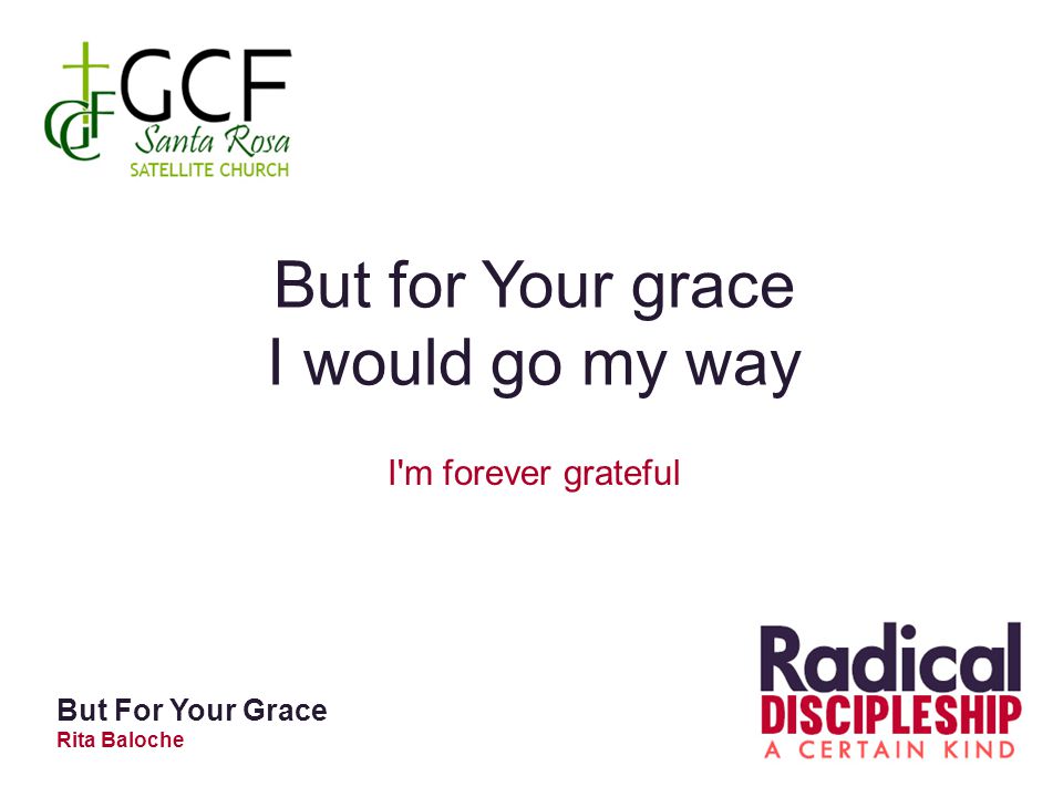 But for Your grace I would go my way I m forever grateful