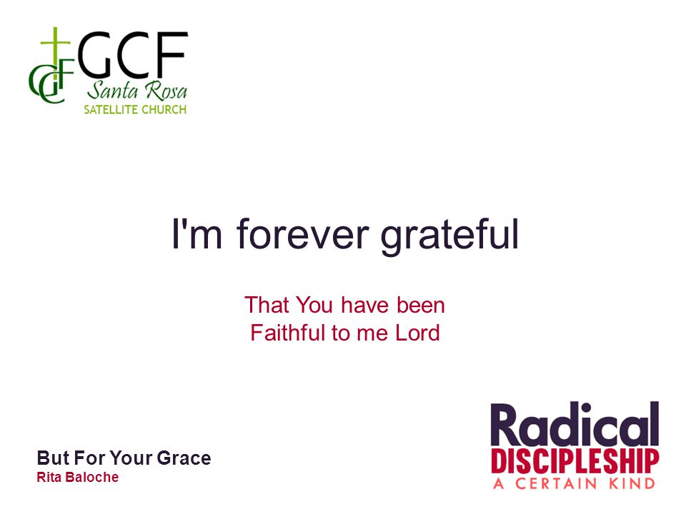I m forever grateful That You have been Faithful to me Lord