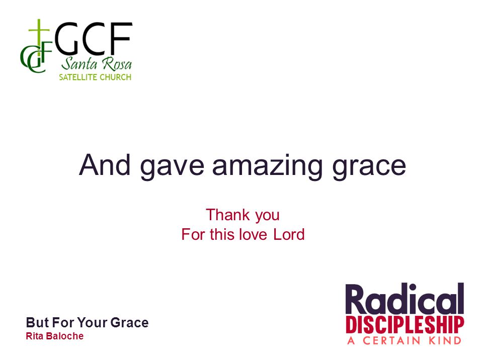 And gave amazing grace Thank you For this love Lord But For Your Grace