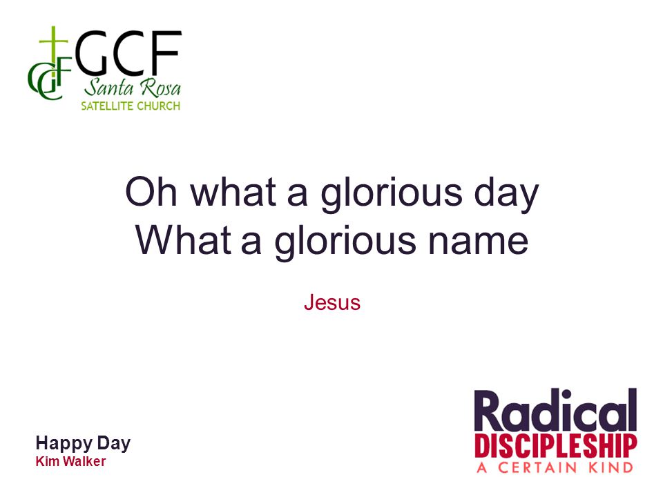 Oh what a glorious day What a glorious name Jesus Happy Day Kim Walker