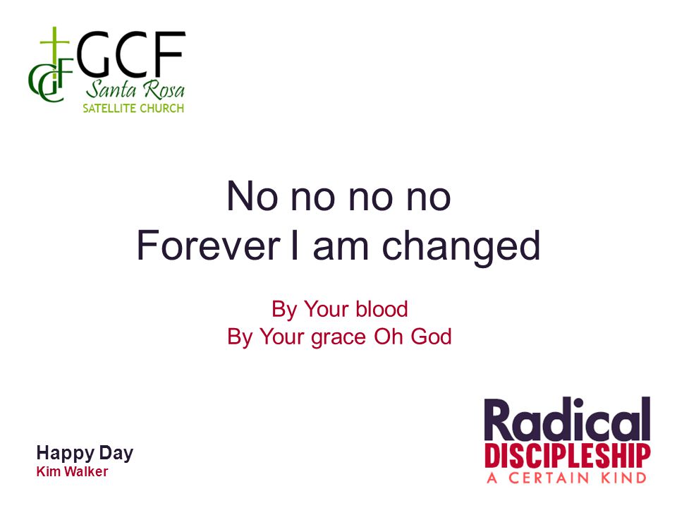 No no no no Forever I am changed By Your blood By Your grace Oh God
