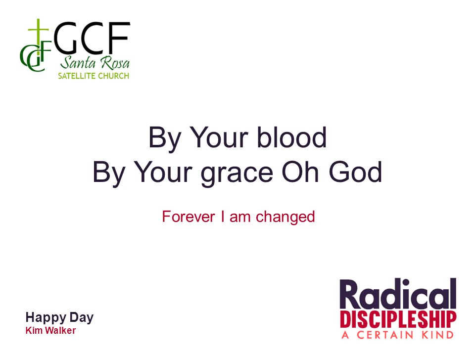 By Your blood By Your grace Oh God Forever I am changed Happy Day