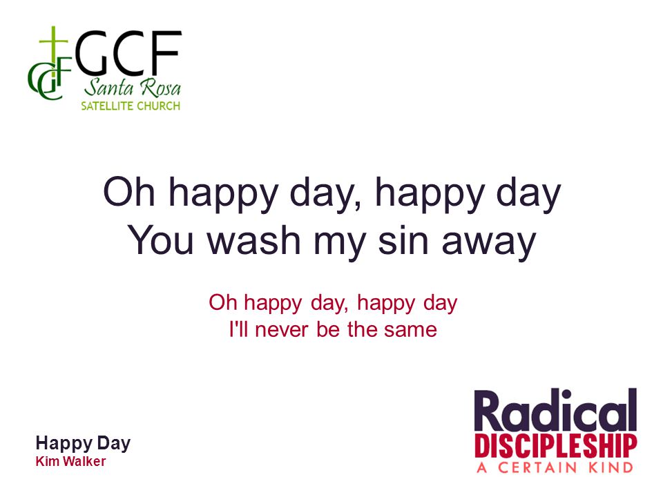 Oh happy day, happy day You wash my sin away Oh happy day, happy day