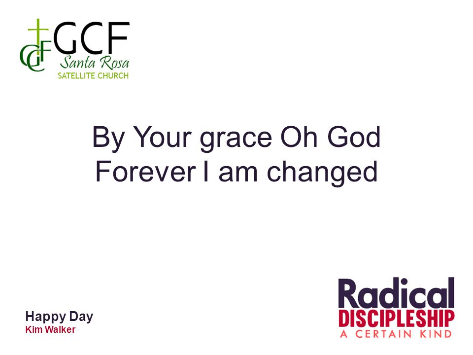 By Your grace Oh God Forever I am changed Happy Day Kim Walker