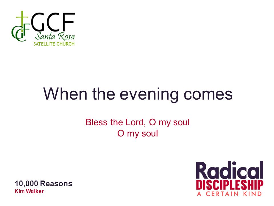 When the evening comes Bless the Lord, O my soul O my soul