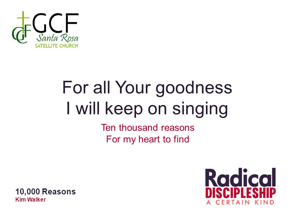 For all Your goodness I will keep on singing Ten thousand reasons