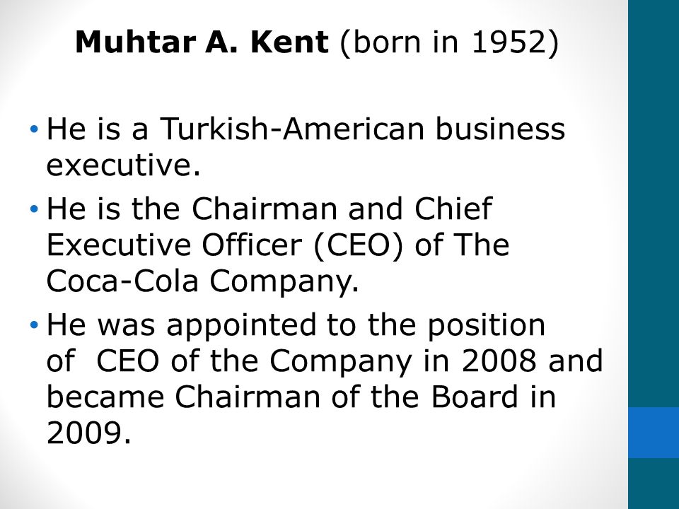 Muhtar A. Kent (born in 1952) He is a Turkish-American business executive.