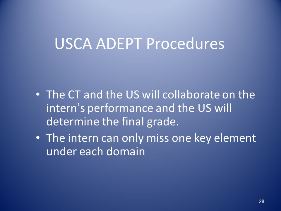 USCA ADEPT Procedures The CT and the US will collaborate on the intern’s performance and the US will determine the final grade.