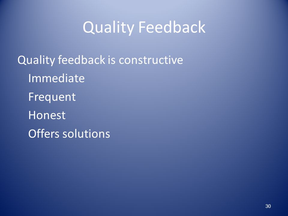 Quality Feedback Quality feedback is constructive Immediate Frequent Honest Offers solutions