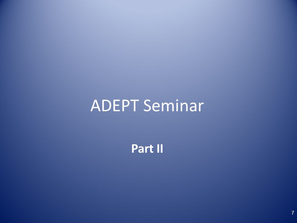 ADEPT Seminar Part II Now pull out your packets.