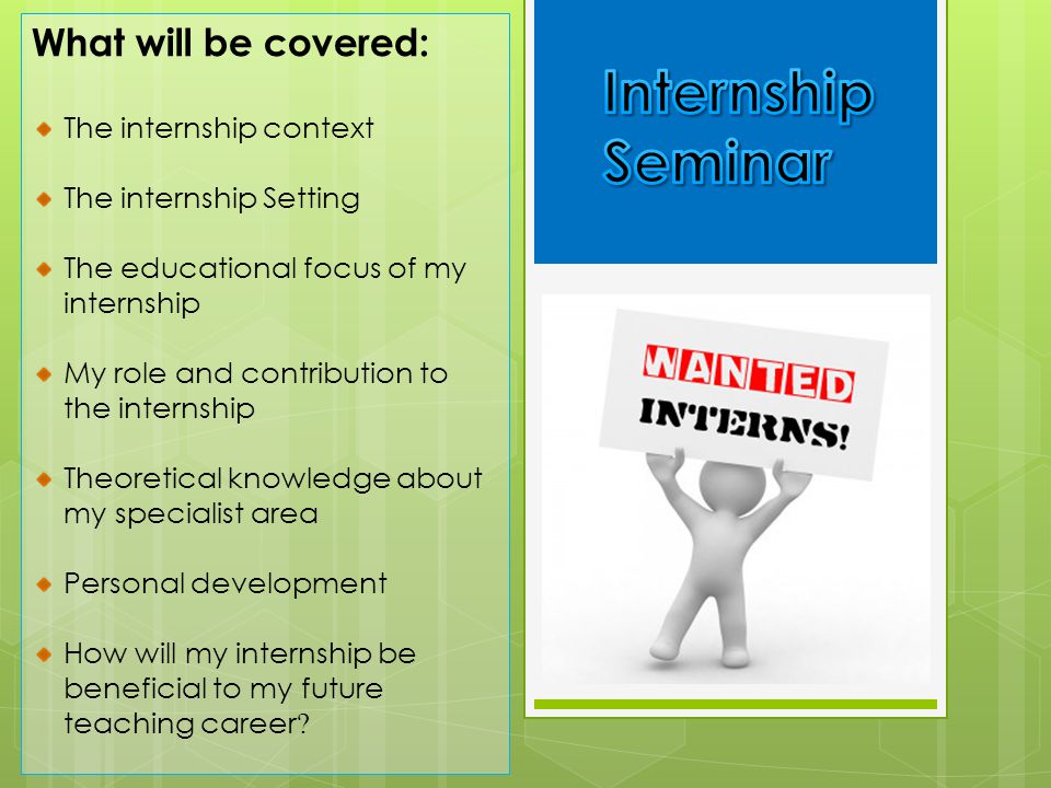 Internship Seminar What will be covered: The internship context