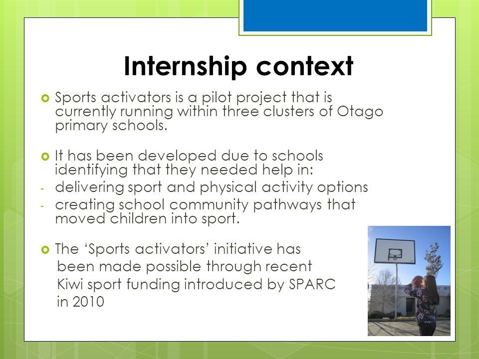 Internship context Sports activators is a pilot project that is currently running within three clusters of Otago primary schools.
