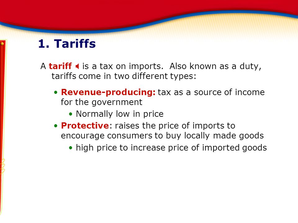 1. Tariffs A tariff X is a tax on imports. Also known as a duty, tariffs come in two different types: