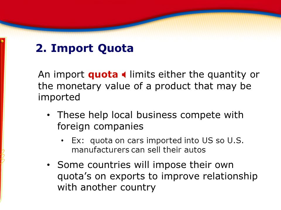 2. Import Quota An import quota X limits either the quantity or the monetary value of a product that may be imported.