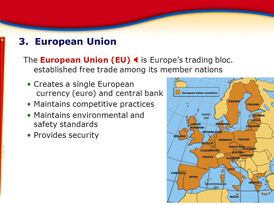 3. European Union The European Union (EU) X is Europe’s trading bloc. established free trade among its member nations.
