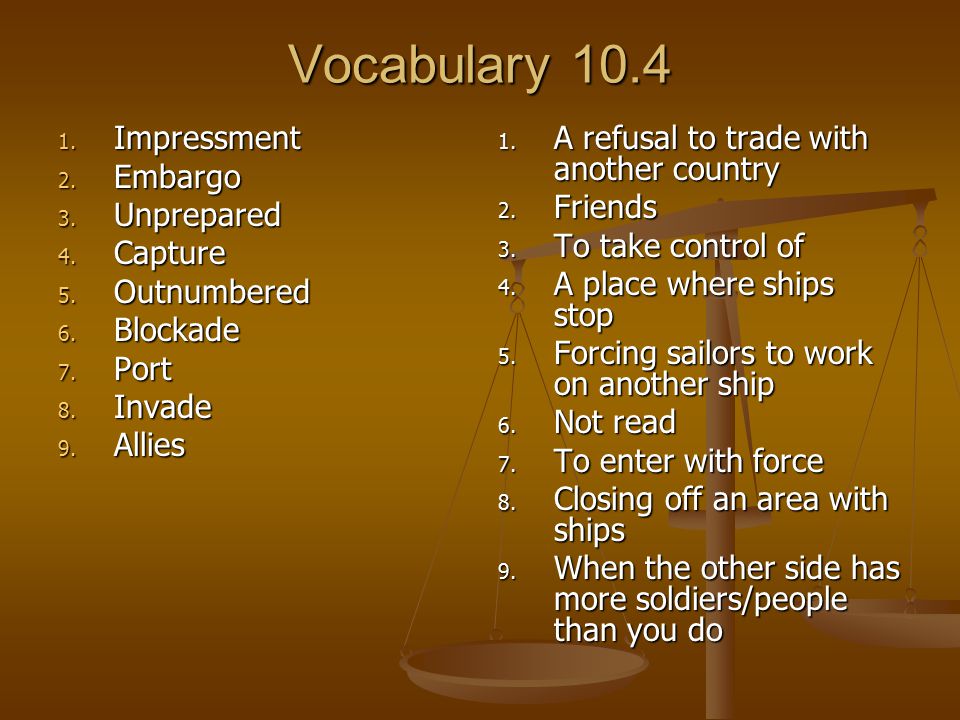 Vocabulary 10.4 Impressment Embargo Unprepared Capture Outnumbered