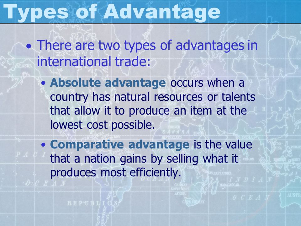 Types of Advantage There are two types of advantages in international trade: