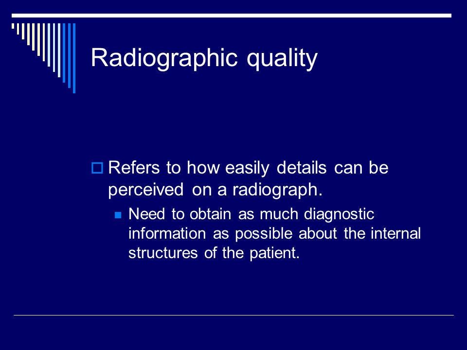 Radiographic quality Refers to how easily details can be perceived on a radiograph.