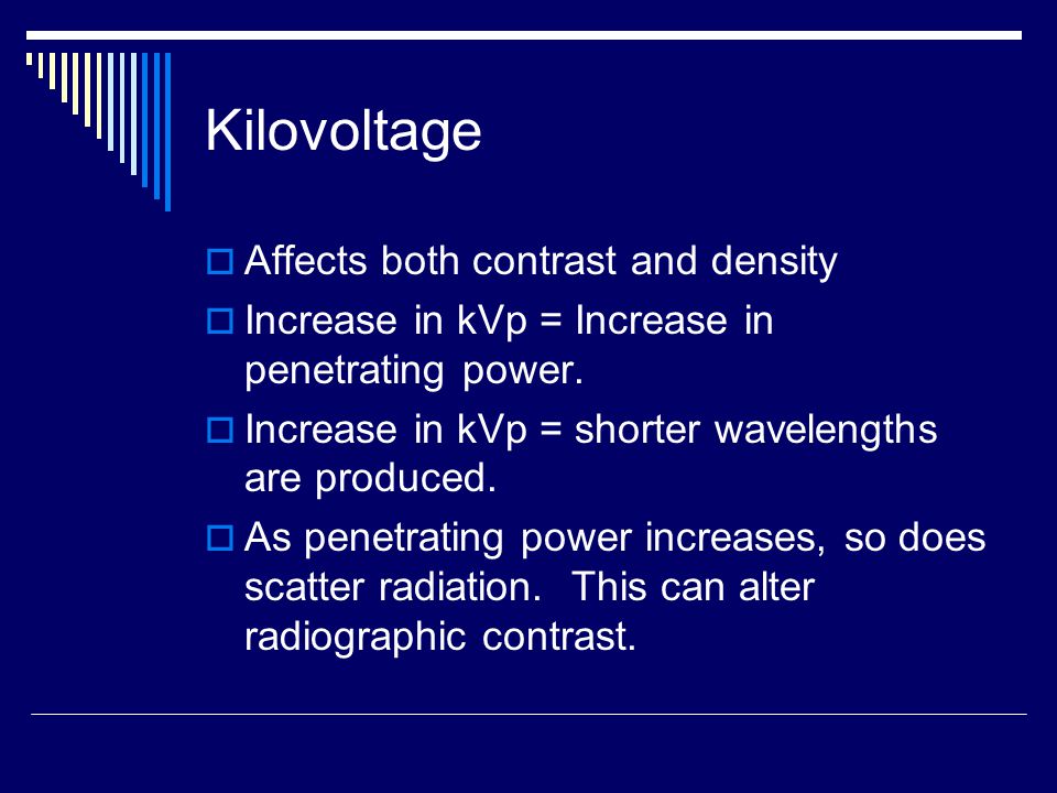 Kilovoltage Affects both contrast and density