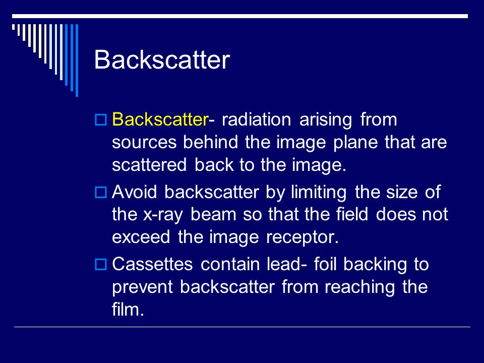Backscatter Backscatter- radiation arising from sources behind the image plane that are scattered back to the image.