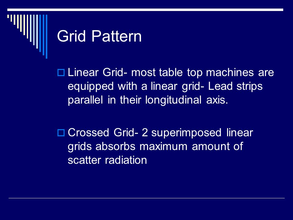 Grid Pattern Linear Grid- most table top machines are equipped with a linear grid- Lead strips parallel in their longitudinal axis.