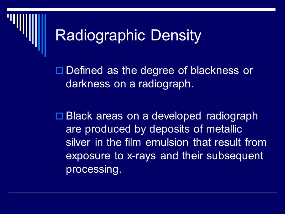Radiographic Density Defined as the degree of blackness or darkness on a radiograph.