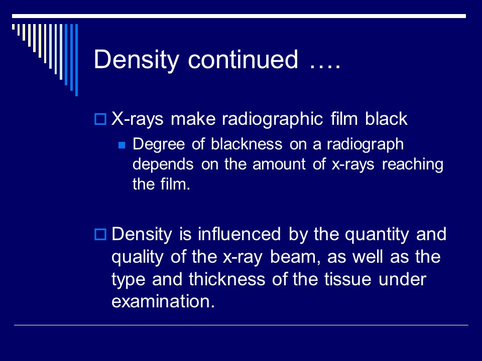 Density continued …. X-rays make radiographic film black