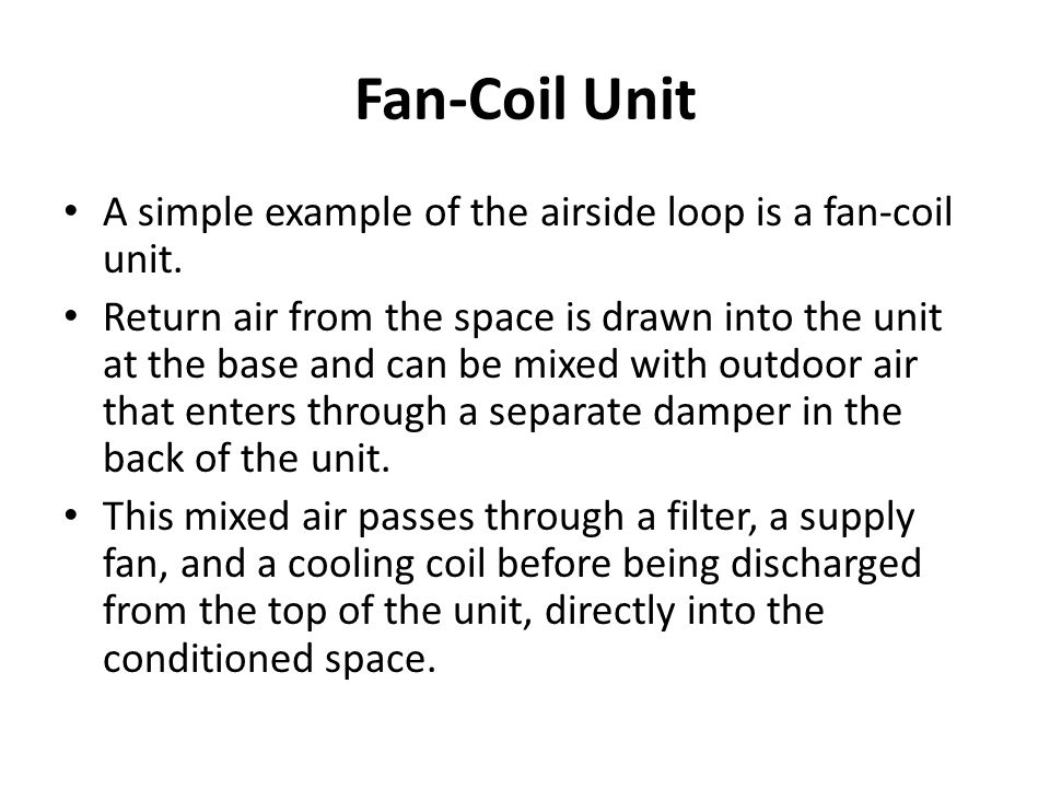 Fan-Coil Unit A simple example of the airside loop is a fan-coil unit.