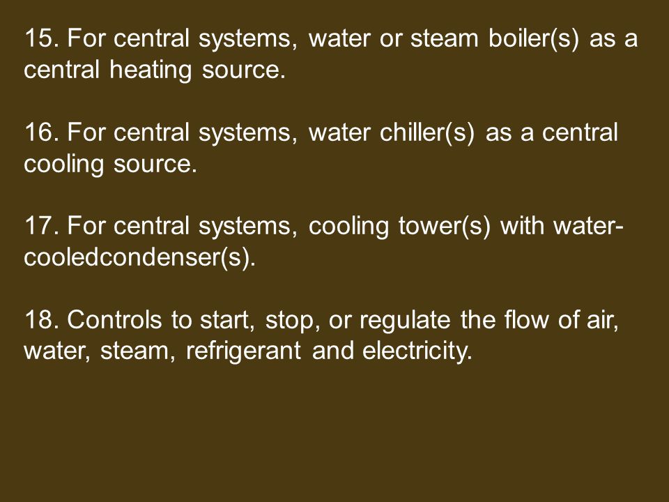 15. For central systems, water or steam boiler(s) as a
