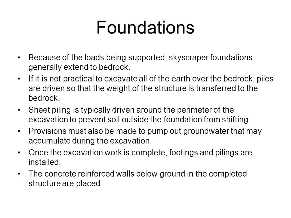 Foundations Because of the loads being supported, skyscraper foundations generally extend to bedrock.