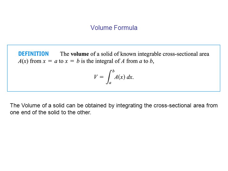 Volume Formula The Volume of a solid can be obtained by integrating the cross-sectional area from.